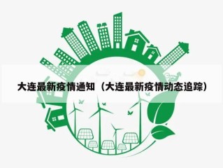 大连最新疫情通知（大连最新疫情动态追踪）