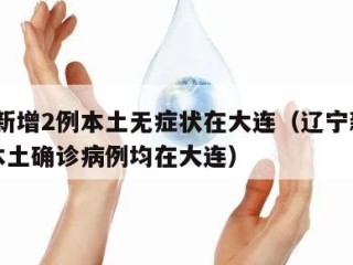 辽宁新增2例本土无症状在大连（辽宁新增11例本土确诊病例均在大连）