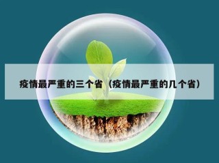 疫情最严重的三个省（疫情最严重的几个省）