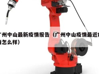 广州中山最新疫情报告（广州中山疫情最近疫情怎么样）