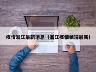 疫情浙江最新消息（浙江疫情状况最新）