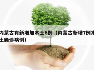 内蒙古有新增加本土6例（内蒙古新增7例本土确诊病例）