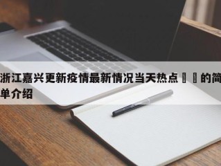 浙江嘉兴更新疫情最新情况当天热点㊙️的简单介绍