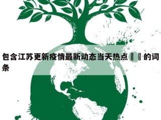 包含江苏更新疫情最新动态当天热点㊙️的词条