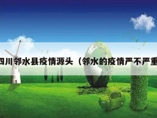 四川邻水县疫情源头（邻水的疫情严不严重）